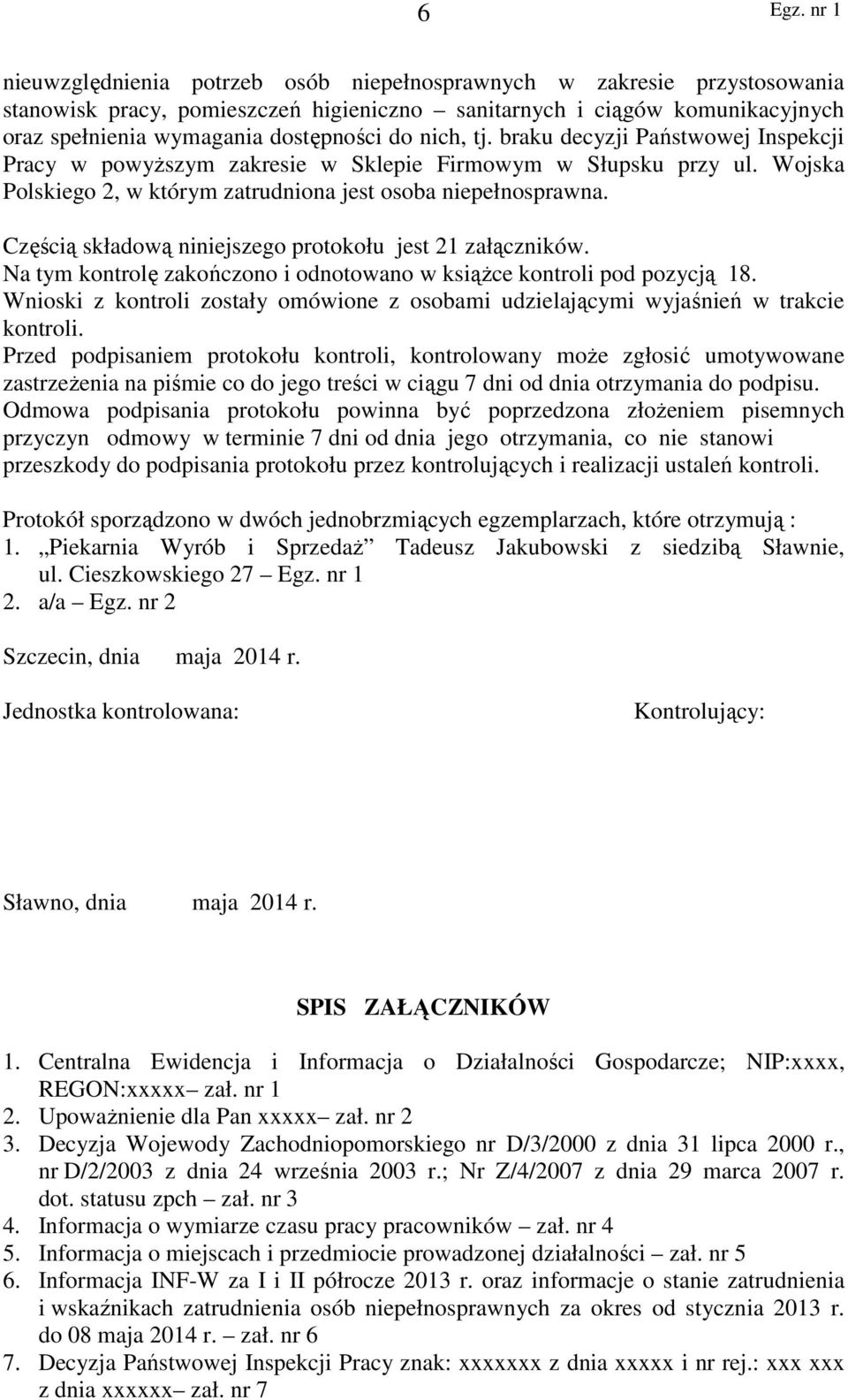 Częścią składową niniejszego protokołu jest 21 załączników. Na tym kontrolę zakończono i odnotowano w książce kontroli pod pozycją 18.