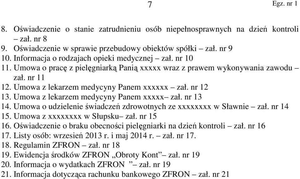 Umowa z lekarzem medycyny Panem xxxxx zał. nr 13 14. Umowa o udzielenie świadczeń zdrowotnych ze xxxxxxxx w Sławnie zał. nr 14 15. Umowa z xxxxxxxx w Słupsku zał. nr 15 16.