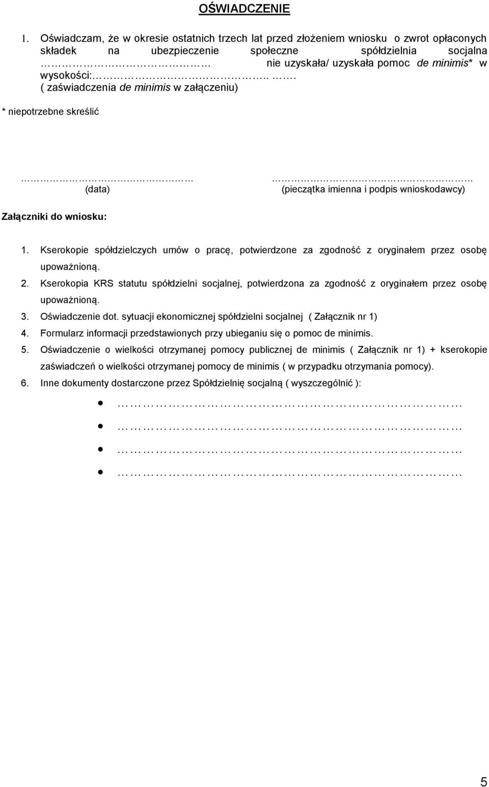 .. ( zaświadczenia de minimis w załączeniu) * niepotrzebne skreślić (data) (pieczątka imienna i podpis wnioskodawcy) Załączniki do wniosku: 1.