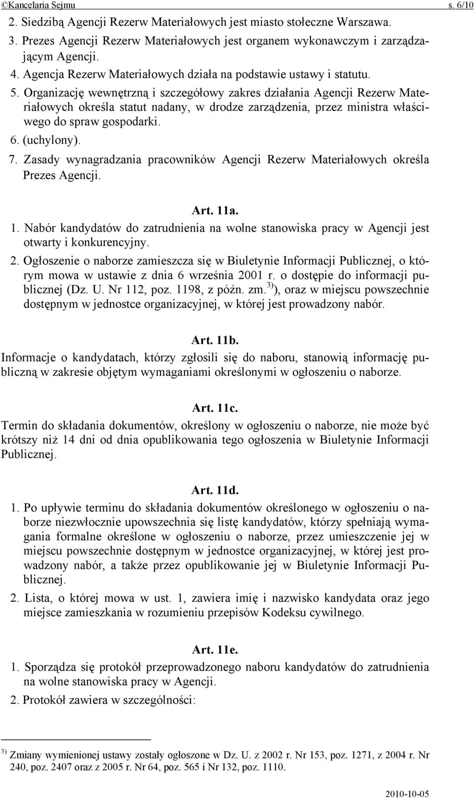 Organizację wewnętrzną i szczegółowy zakres działania Agencji Rezerw Materiałowych określa statut nadany, w drodze zarządzenia, przez ministra właściwego do spraw gospodarki. 6. (uchylony). 7.