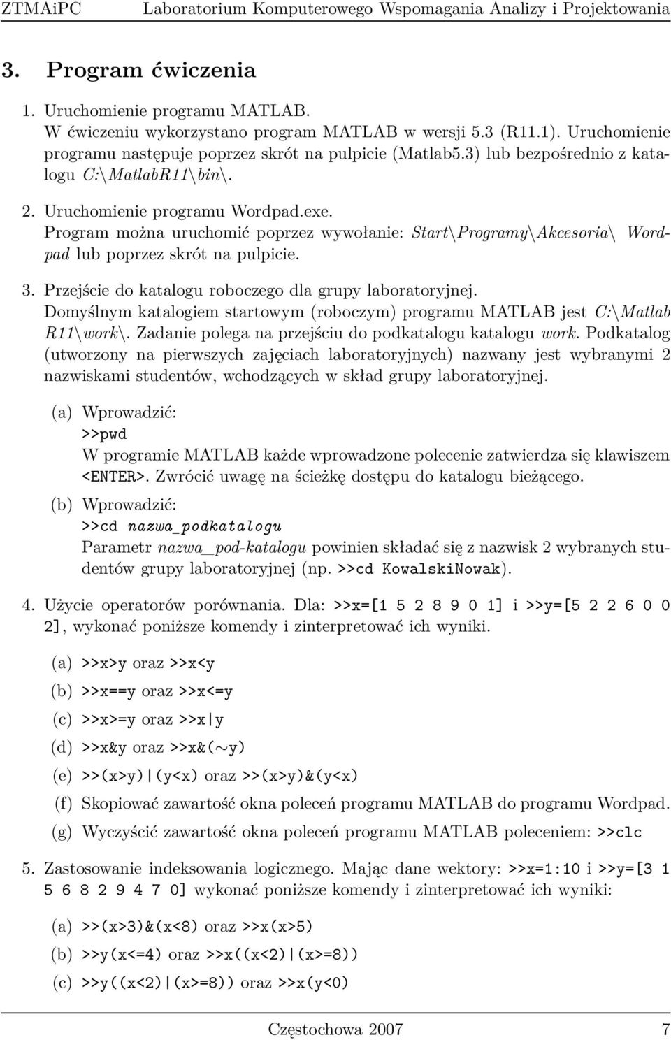 Program można uruchomić poprzez wywołanie: Start\Programy\Akcesoria\ Wordpad lub poprzez skrót na pulpicie. 3. Przejście do katalogu roboczego dla grupy laboratoryjnej.