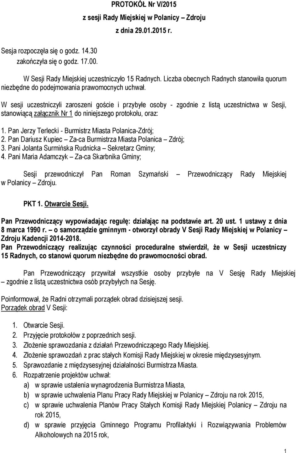 W sesji uczestniczyli zaroszeni goście i przybyłe osoby - zgodnie z listą uczestnictwa w Sesji, stanowiącą załącznik Nr 1 do niniejszego protokołu, oraz: 1.