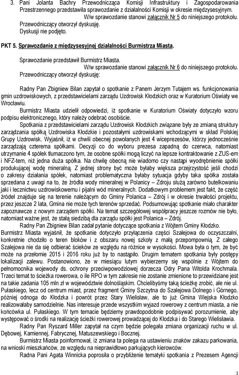 W/w sprawozdanie stanowi załącznik Nr 6 do niniejszego protokołu. Przewodniczący otworzył dyskusję: Radny Pan Zbigniew Bilan zapytał o spotkanie z Panem Jerzym Tutajem ws.