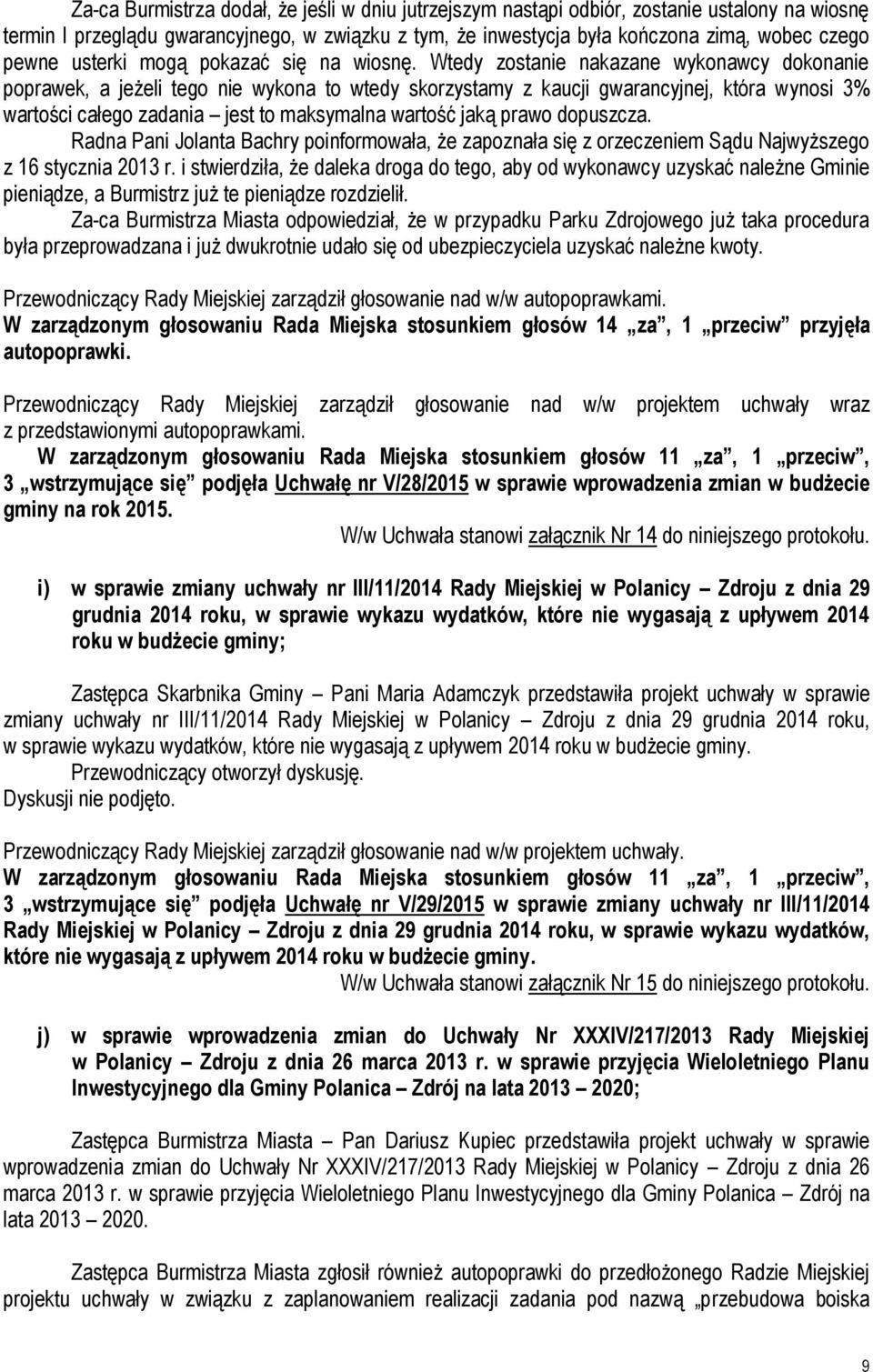 Wtedy zostanie nakazane wykonawcy dokonanie poprawek, a jeżeli tego nie wykona to wtedy skorzystamy z kaucji gwarancyjnej, która wynosi 3% wartości całego zadania jest to maksymalna wartość jaką