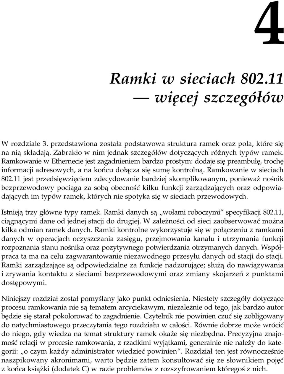 Ramkowanie w Ethernecie jest zagadnieniem bardzo prostym: dodaje się preambułę, trochę informacji adresowych, a na końcu dołącza się sumę kontrolną. Ramkowanie w sieciach 802.