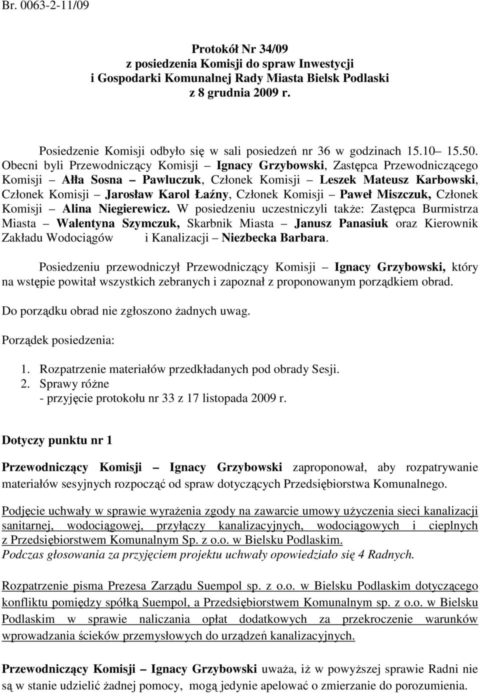 Obecni byli Przewodniczący Komisji Ignacy Grzybowski, Zastępca Przewodniczącego Komisji Ałła Sosna Pawluczuk, Członek Komisji Leszek Mateusz Karbowski, Członek Komisji Jarosław Karol Łaźny, Członek