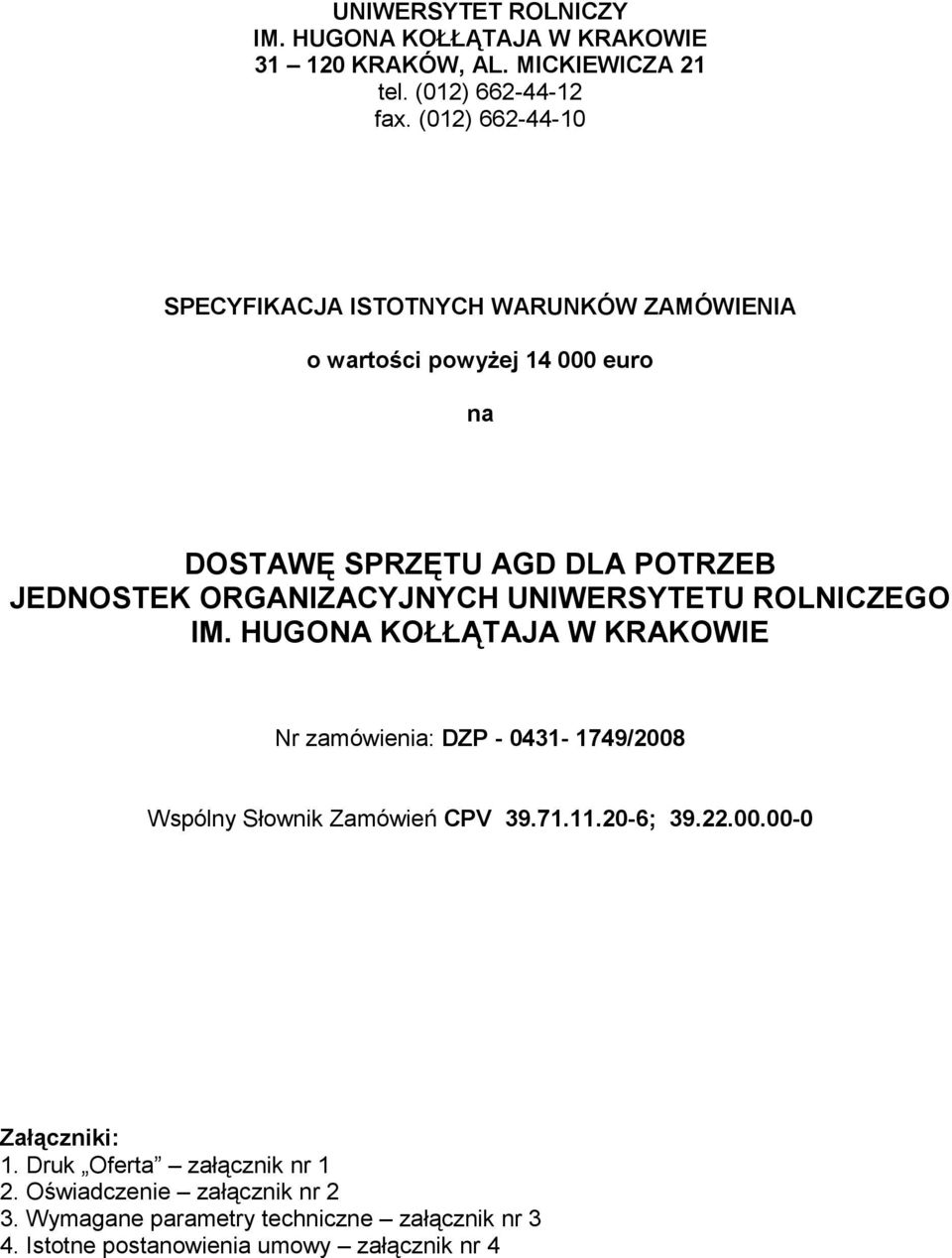 ORGANIZACYJNYCH UNIWERSYTETU ROLNICZEGO IM. HUGONA KOŁŁĄTAJA W KRAKOWIE Nr zamówienia: DZP - 0431-1749/2008 Wspólny Słownik Zamówień CPV 39.71.