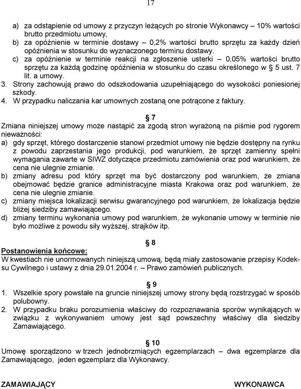 7 lit. a umowy. 3. Strony zachowują prawo do odszkodowania uzupełniającego do wysokości poniesionej szkody. 4. W przypadku naliczania kar umownych zostaną one potrącone z faktury.