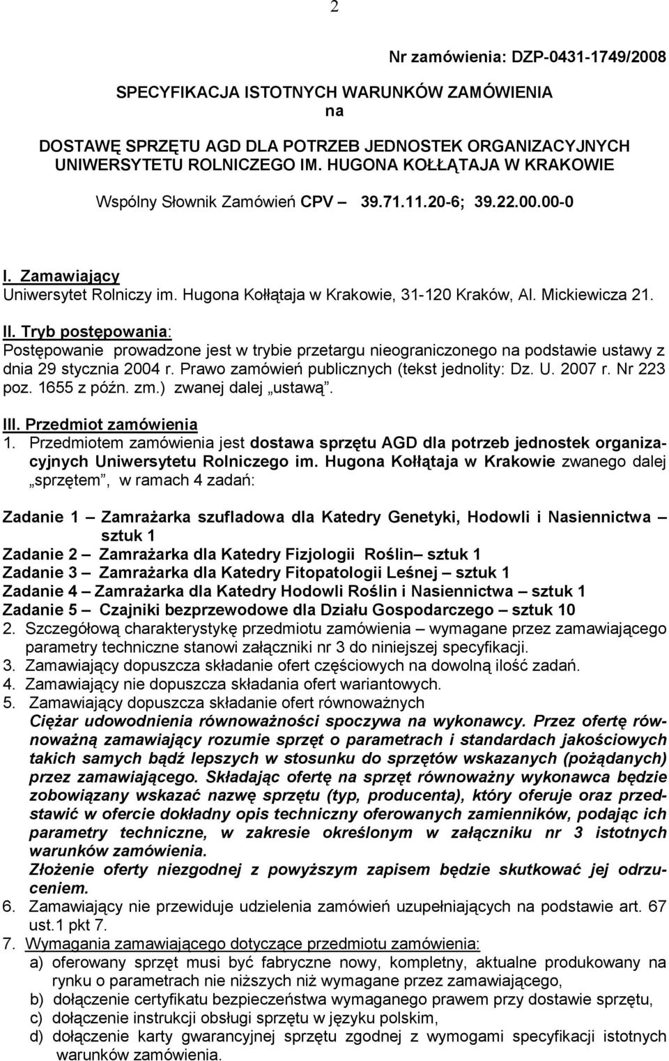 Tryb postępowania: Postępowanie prowadzone jest w trybie przetargu nieograniczonego na podstawie ustawy z dnia 29 stycznia 2004 r. Prawo zamówień publicznych (tekst jednolity: Dz. U. 2007 r.