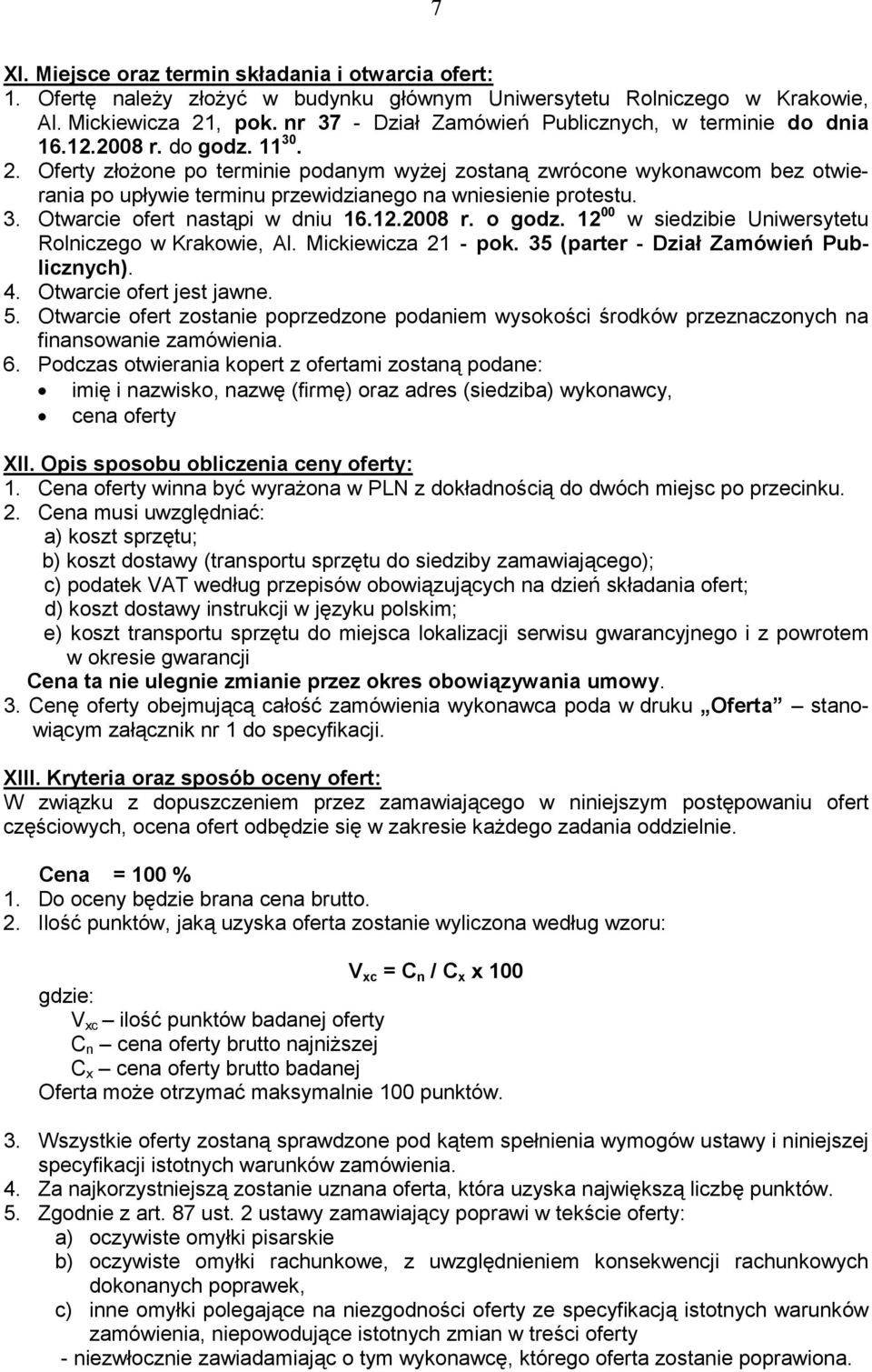 Oferty złoŝone po terminie podanym wyŝej zostaną zwrócone wykonawcom bez otwierania po upływie terminu przewidzianego na wniesienie protestu. 3. Otwarcie ofert nastąpi w dniu 16.12.2008 r. o godz.