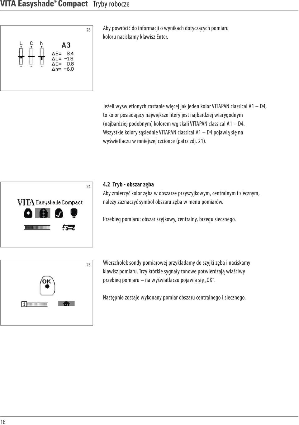 classical A1 D4. Wszystkie kolory sąsiednie VITAPAN classical A1 D4 pojawią się na wyświetlaczu w mniejszej czcionce (patrz zdj. 21). 24 4.