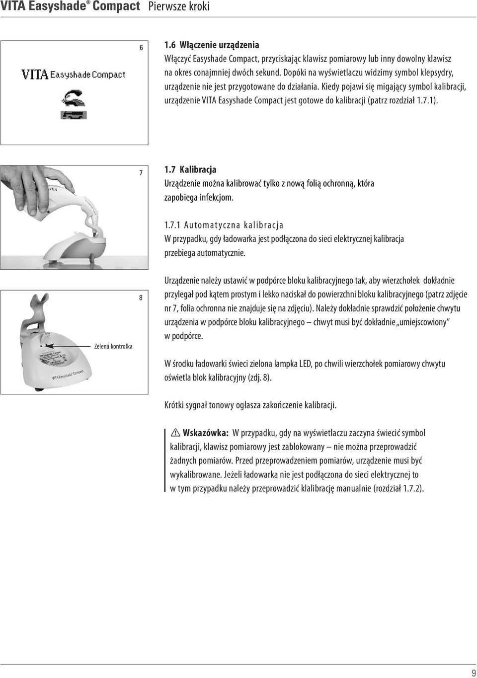 Kiedy pojawi się migający symbol kalibracji, urządzenie VITA Easyshade Compact jest gotowe do kalibracji (patrz rozdział 1.7.1). 7 1.