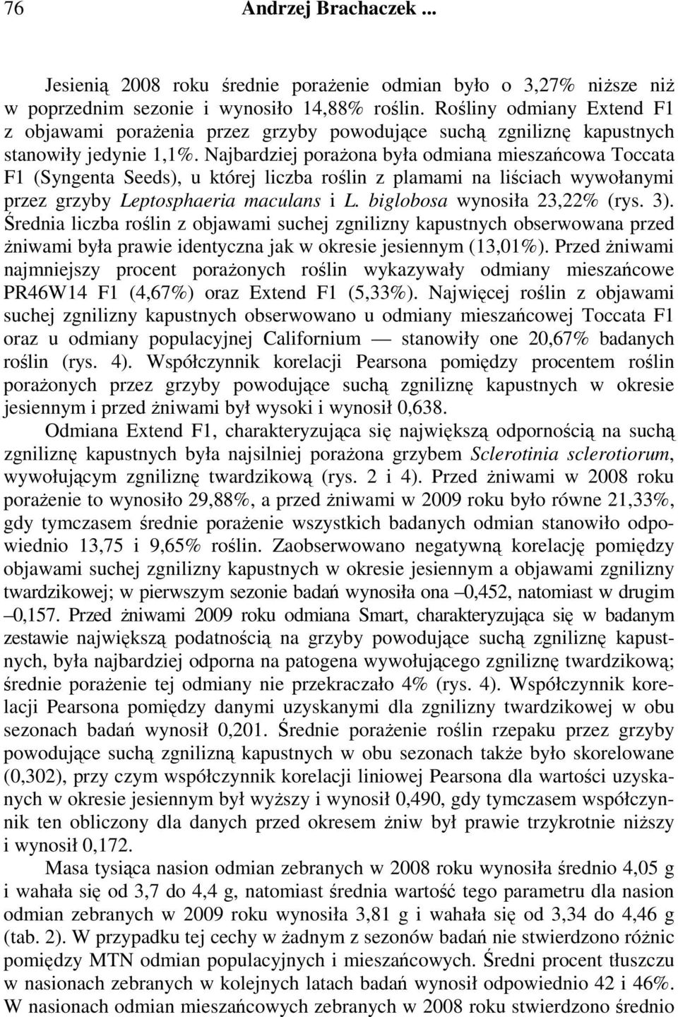 Najbardziej porażona była odmiana mieszańcowa Toccata F1 (Syngenta Seeds), u której liczba roślin z plamami na liściach wywołanymi przez grzyby Leptosphaeria maculans i L.