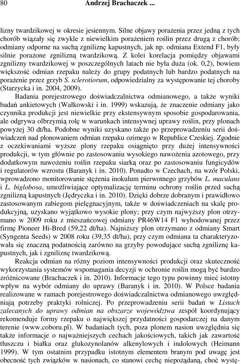 odmiana Extend F1, były silnie porażone zgnilizną twardzikową. Z kolei korelacja pomiędzy objawami zgnilizny twardzikowej w poszczególnych latach nie była duża (ok.