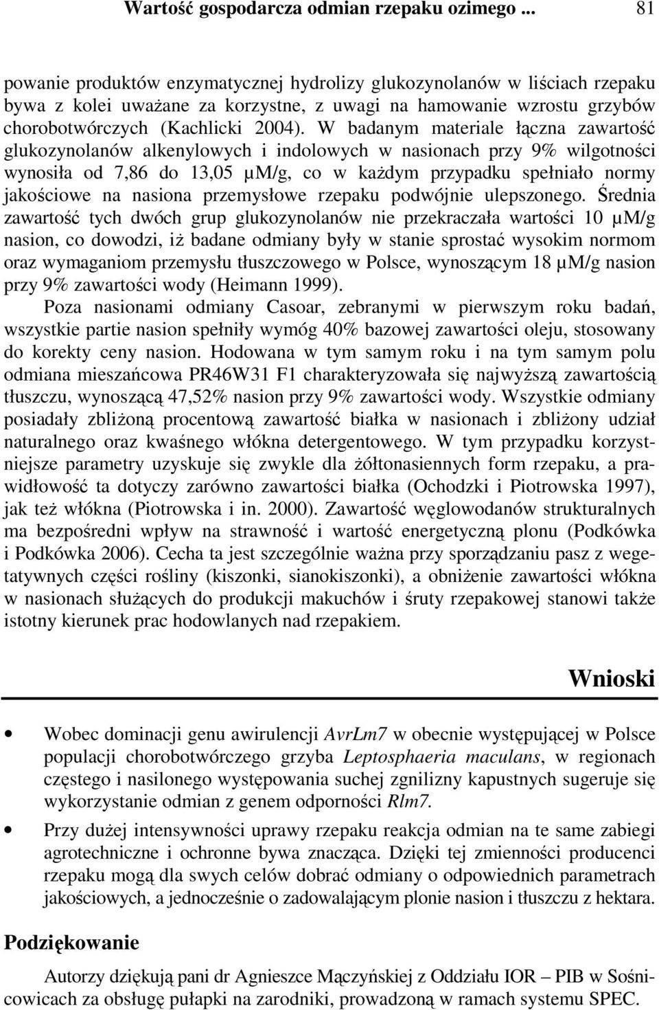 W badanym materiale łączna zawartość glukozynolanów alkenylowych i indolowych w nasionach przy 9% wilgotności wynosiła od 7,86 do 13,05 µm/g, co w każdym przypadku spełniało normy jakościowe na