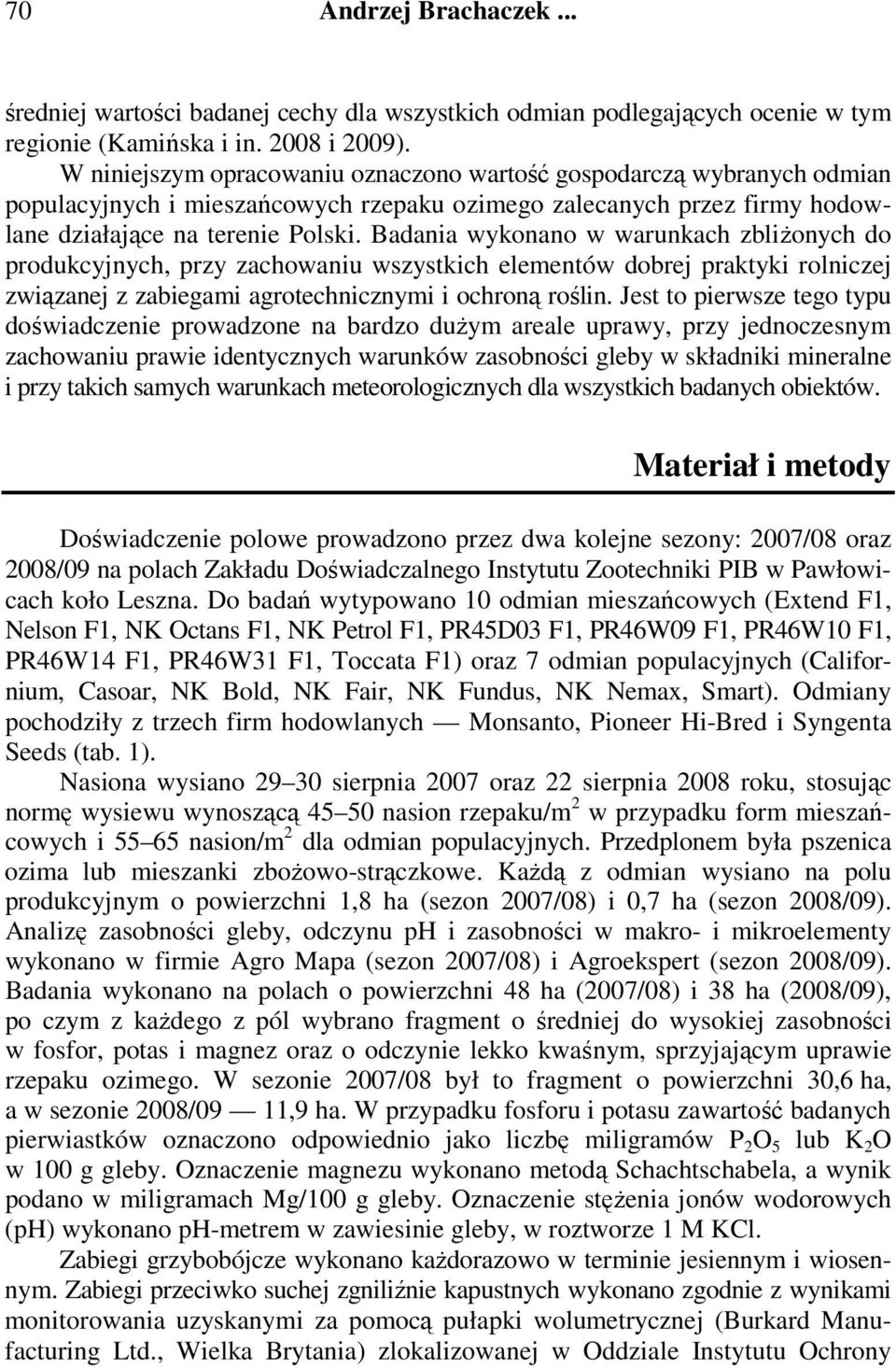 Badania wykonano w warunkach zbliżonych do produkcyjnych, przy zachowaniu wszystkich elementów dobrej praktyki rolniczej związanej z zabiegami agrotechnicznymi i ochroną roślin.