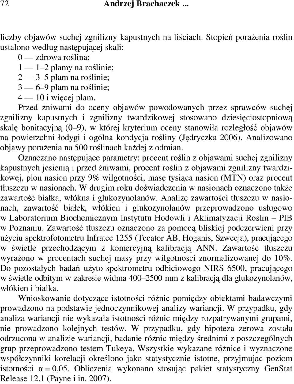 Przed żniwami do oceny objawów powodowanych przez sprawców suchej zgnilizny kapustnych i zgnilizny twardzikowej stosowano dziesięciostopniową skalę bonitacyjną (0 9), w której kryterium oceny