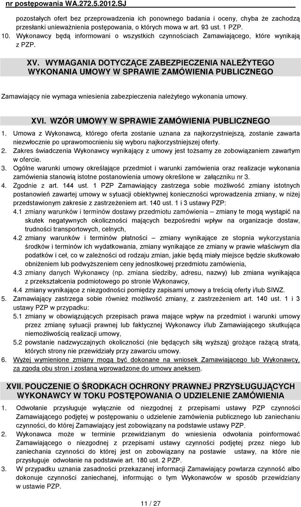 WYMAGANIA DOTYCZĄCE ZABEZPIECZENIA NALEŻYTEGO WYKONANIA UMOWY W SPRAWIE ZAMÓWIENIA PUBLICZNEGO Zamawiający nie wymaga wniesienia zabezpieczenia należytego wykonania umowy. XVI.