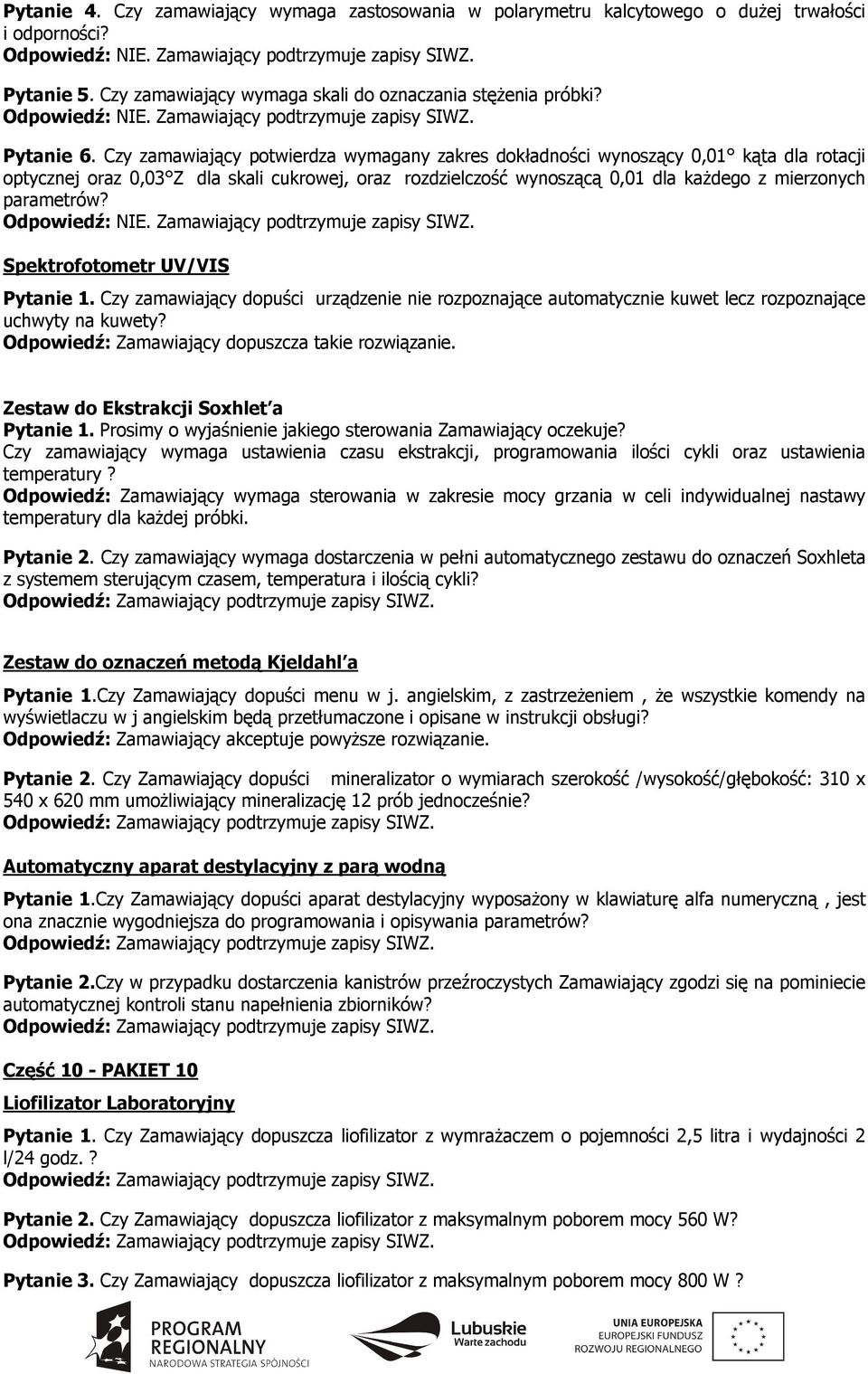 Spektrofotometr UV/VIS Pytanie 1. Czy zamawiający dopuści urządzenie nie rozpoznające automatycznie kuwet lecz rozpoznające uchwyty na kuwety? Odpowiedź: Zamawiający dopuszcza takie rozwiązanie.