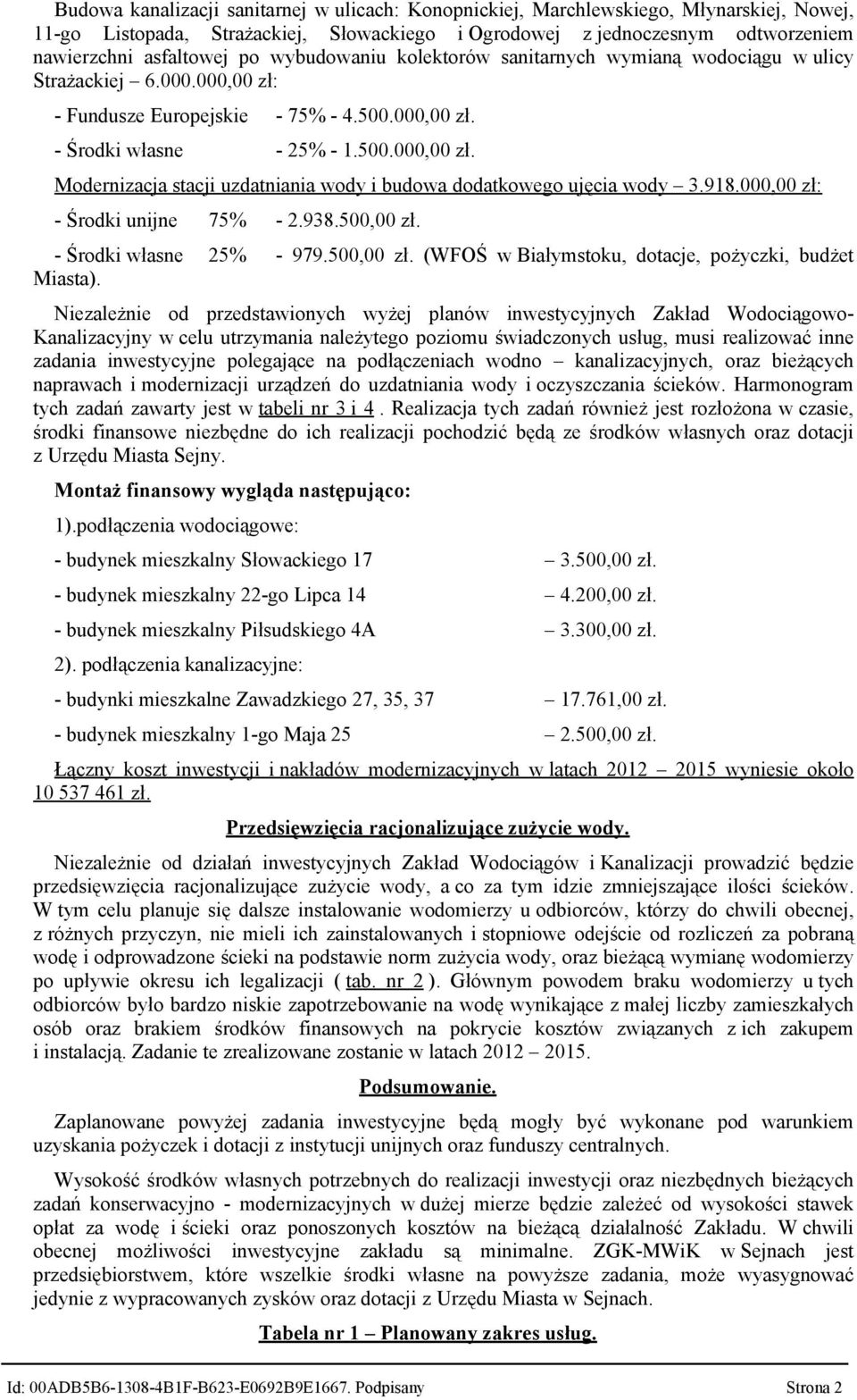 98.000,00 zł: - Środki unijne 75% - 2.938.500,00 zł. - Środki własne 25% - 979.500,00 zł. (WFOŚ w Białymstoku, dotacje, pożyczki, budżet Miasta).