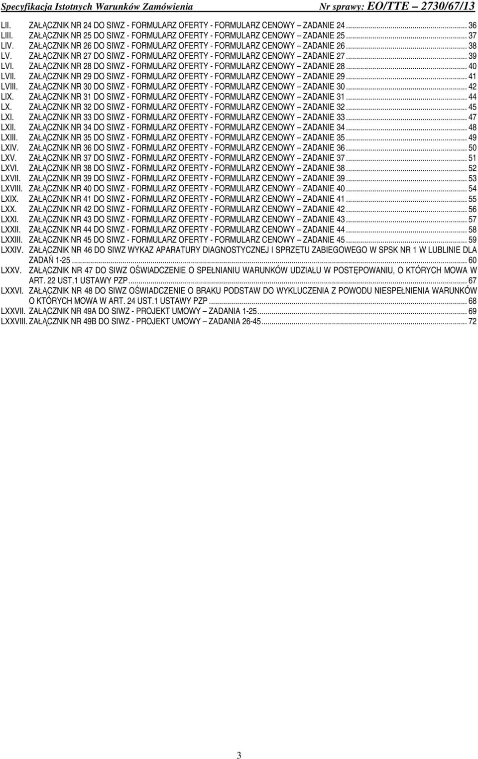 ZAŁĄCZNIK NR 28 DO SIWZ - FORMULARZ OFERTY - FORMULARZ CENOWY ZADANIE 28... 40 LVII. ZAŁĄCZNIK NR 29 DO SIWZ - FORMULARZ OFERTY - FORMULARZ CENOWY ZADANIE 29... 41 LVIII.