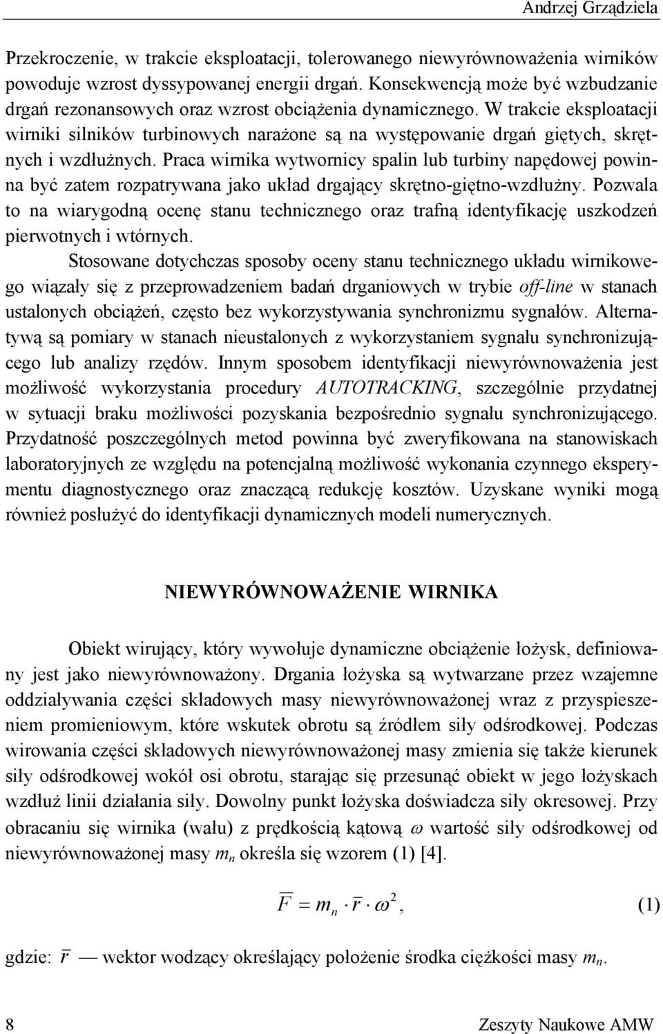 W trakcie eksploatacji wirniki silników turbinowych narażone są na występowanie drgań giętych, skrętnych i wzdłużnych.