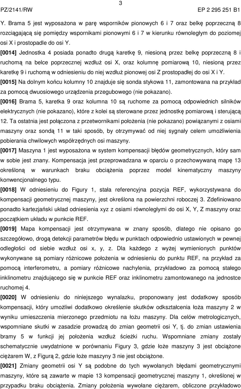 [0014] Jednostka 4 posiada ponadto drugą karetkę 9, niesioną przez belkę poprzeczną 8 i ruchomą na belce poprzecznej wzdłuż osi X, oraz kolumnę pomiarową 10, niesioną przez karetkę 9 i ruchomą w