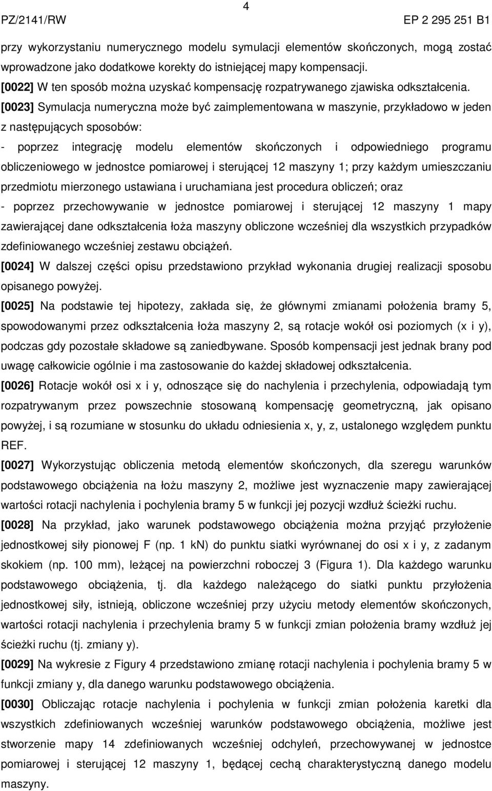 [0023] Symulacja numeryczna może być zaimplementowana w maszynie, przykładowo w jeden z następujących sposobów: - poprzez integrację modelu elementów skończonych i odpowiedniego programu