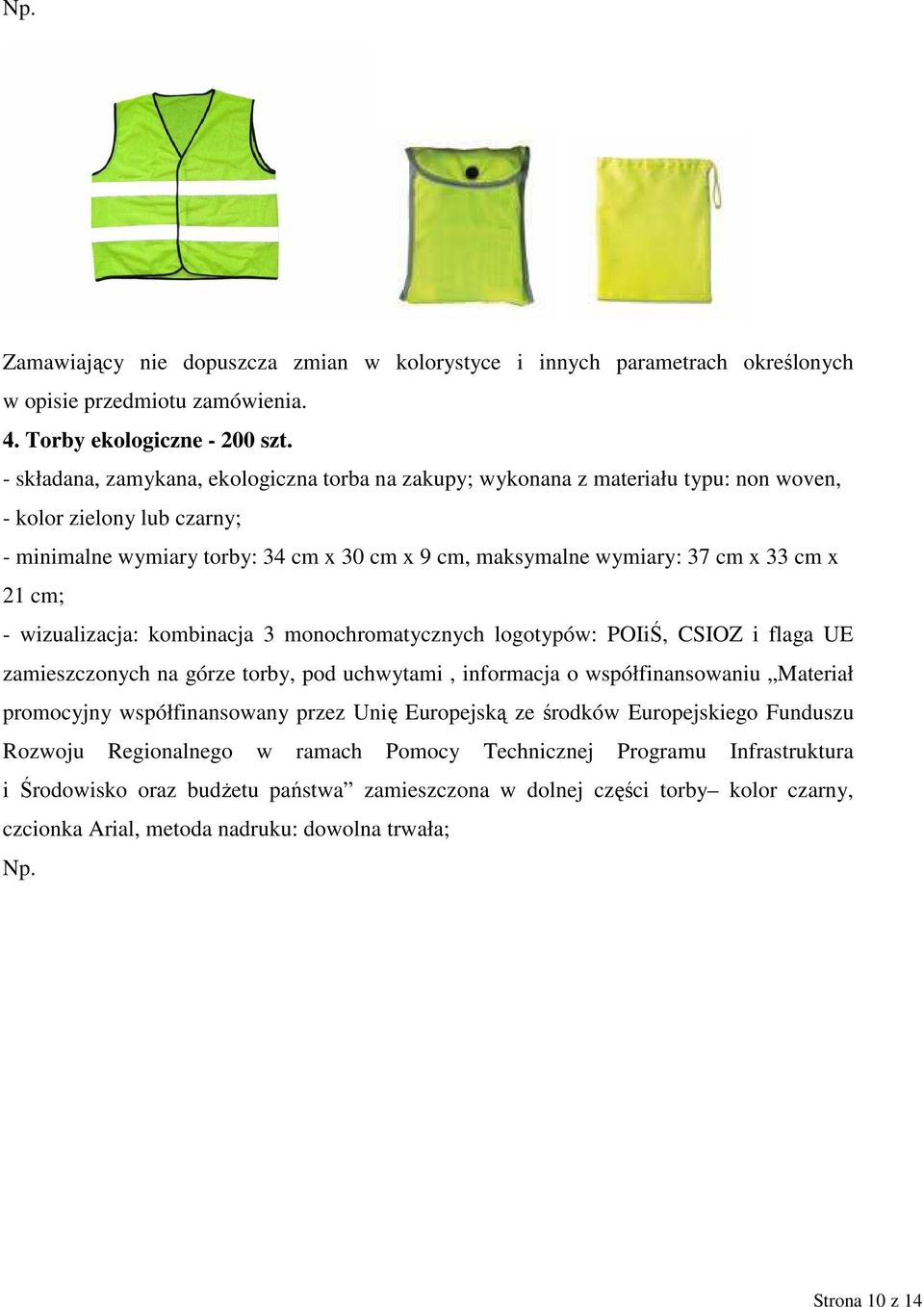 x 21 cm; - wizualizacja: kombinacja 3 monochromatycznych logotypów: POIiŚ, CSIOZ i flaga UE zamieszczonych na górze torby, pod uchwytami, informacja o współfinansowaniu Materiał promocyjny