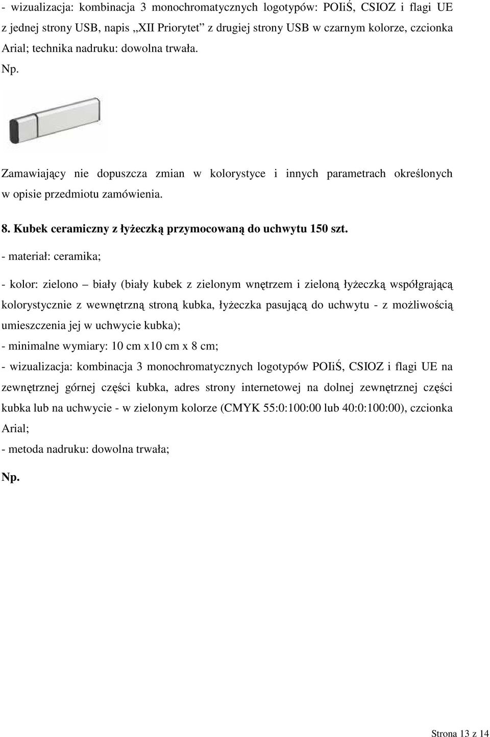 - materiał: ceramika; - kolor: zielono biały (biały kubek z zielonym wnętrzem i zieloną łyżeczką współgrającą kolorystycznie z wewnętrzną stroną kubka, łyżeczka pasującą do uchwytu - z możliwością