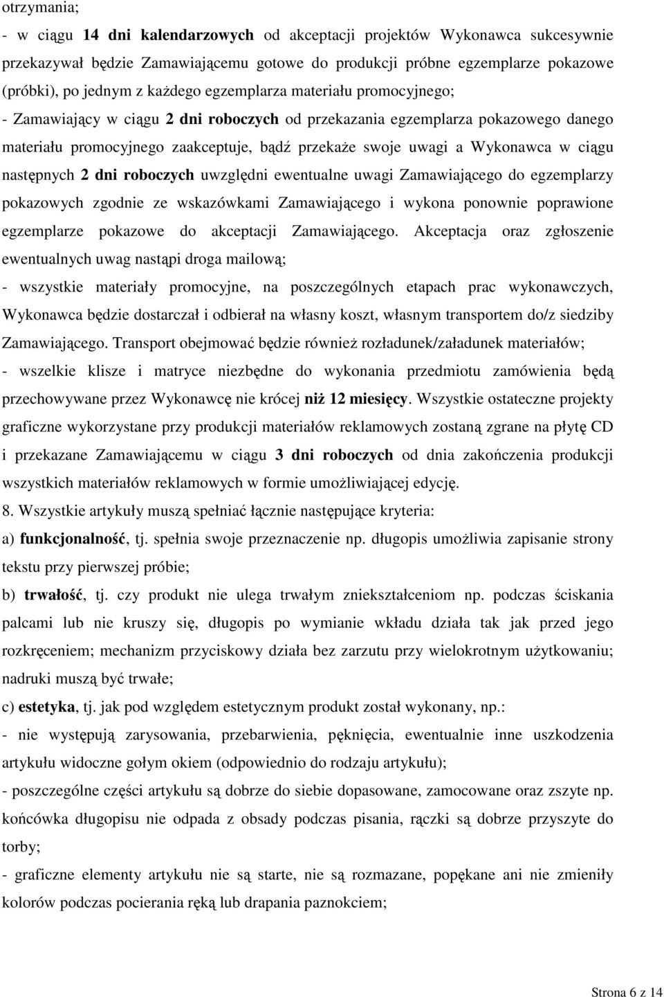 Wykonawca w ciągu następnych 2 dni roboczych uwzględni ewentualne uwagi Zamawiającego do egzemplarzy pokazowych zgodnie ze wskazówkami Zamawiającego i wykona ponownie poprawione egzemplarze pokazowe