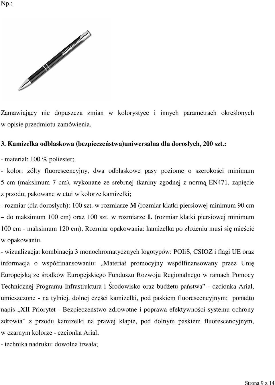 przodu, pakowane w etui w kolorze kamizelki; - rozmiar (dla dorosłych): 100 szt. w rozmiarze M (rozmiar klatki piersiowej minimum 90 cm do maksimum 100 cm) oraz 100 szt.