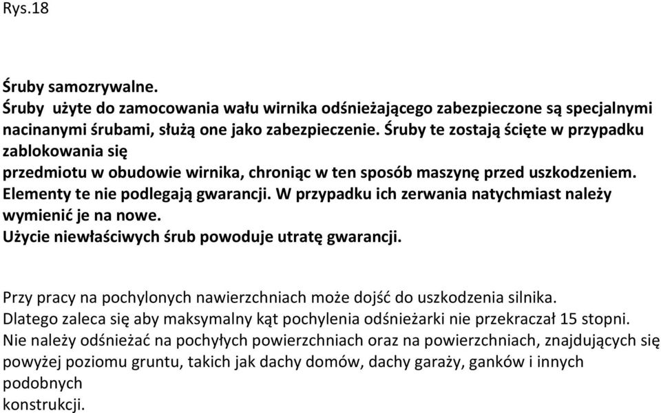 W przypadku ich zerwania natychmiast należy wymienić je na nowe. Użycie niewłaściwych śrub powoduje utratę gwarancji. Przy pracy na pochylonych nawierzchniach może dojść do uszkodzenia silnika.