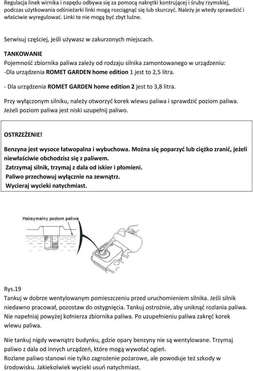 TANKOWANIE Pojemność zbiornika paliwa zależy od rodzaju silnika zamontowanego w urządzeniu: Dla urządzenia ROMET GARDEN home edition 1 jest to 2,5 litra.