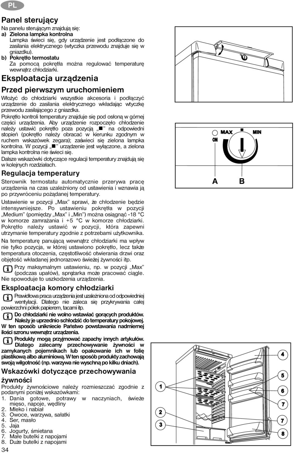 Eksploatacja urz¹dzenia Przed pierwszym uruchomieniem W³o yæ do ch³odziarki wszystkie akcesoria i pod³¹czyæ urz¹dzenie do zasilania elektrycznego wk³adaj¹c wtyczkê przewodu zasilaj¹cego z gniazdka.