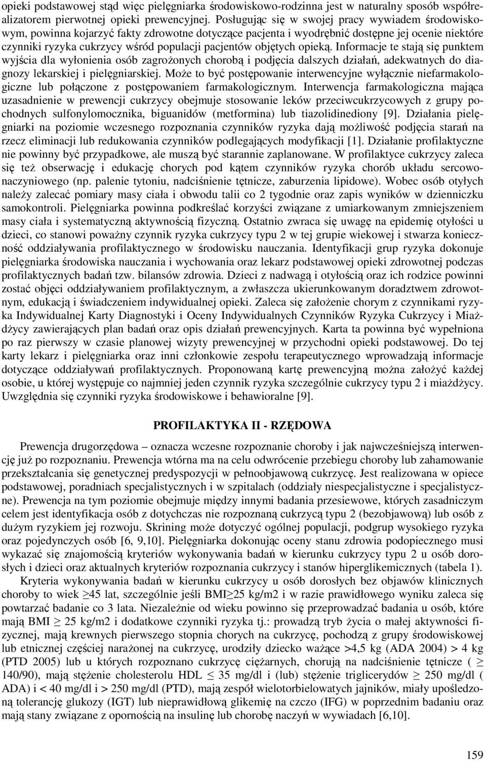 objętych opieką. Informacje te stają się punktem wyjścia dla wyłonienia osób zagrożonych chorobą i podjęcia dalszych działań, adekwatnych do diagnozy lekarskiej i pielęgniarskiej.