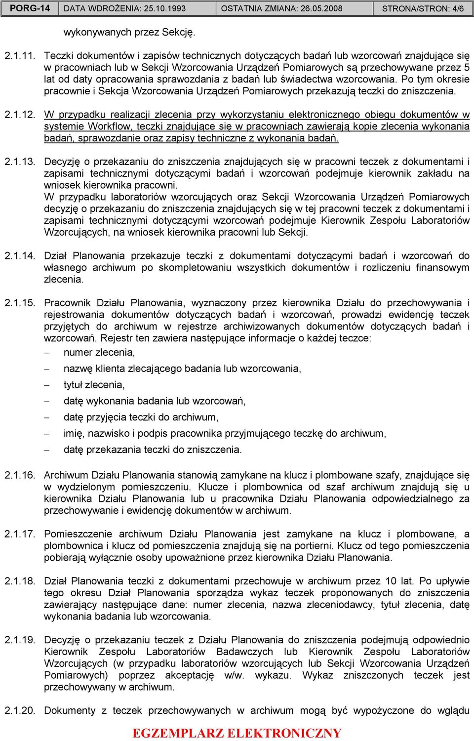 sprawozdania z badań lub świadectwa wzorcowania. Po tym okresie pracownie i Sekcja Wzorcowania Urządzeń Pomiarowych przekazują teczki do zniszczenia. 2.1.12.