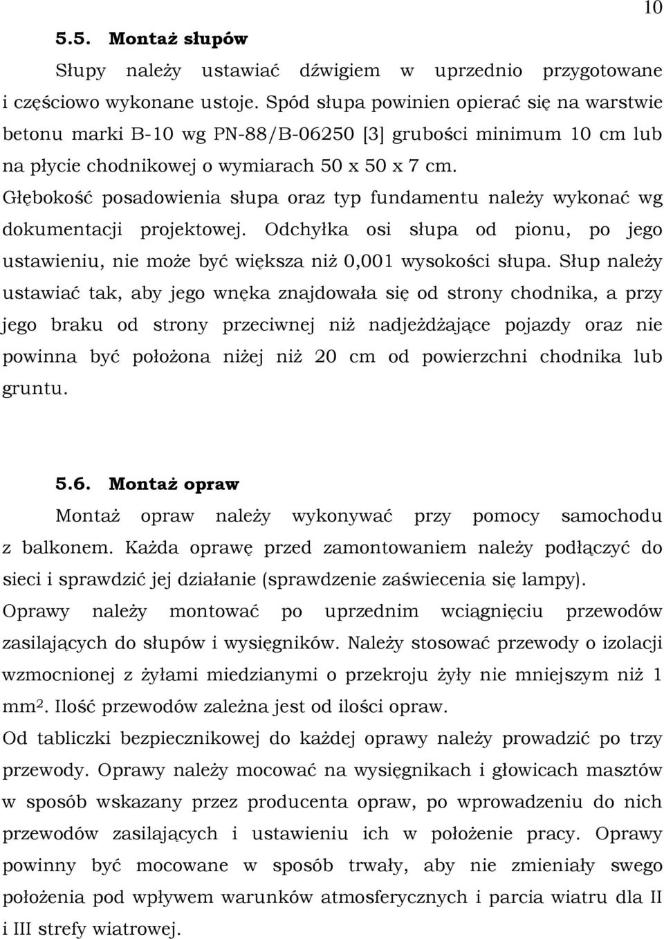 Głębokość posadowienia słupa oraz typ fundamentu naleŝy wykonać wg dokumentacji projektowej. Odchyłka osi słupa od pionu, po jego ustawieniu, nie moŝe być większa niŝ 0,001 wysokości słupa.