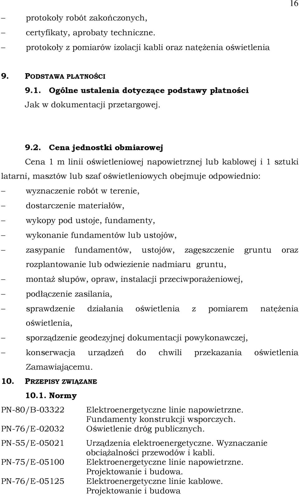 Cena jednostki obmiarowej Cena 1 m linii oświetleniowej napowietrznej lub kablowej i 1 sztuki latarni, masztów lub szaf oświetleniowych obejmuje odpowiednio: wyznaczenie robót w terenie, dostarczenie