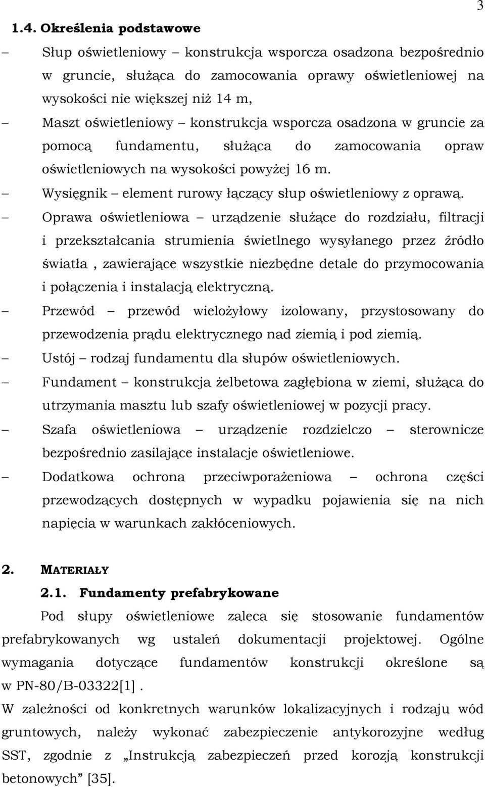 konstrukcja wsporcza osadzona w gruncie za pomocą fundamentu, słuŝąca do zamocowania opraw oświetleniowych na wysokości powyŝej 16 m. Wysięgnik element rurowy łączący słup oświetleniowy z oprawą.