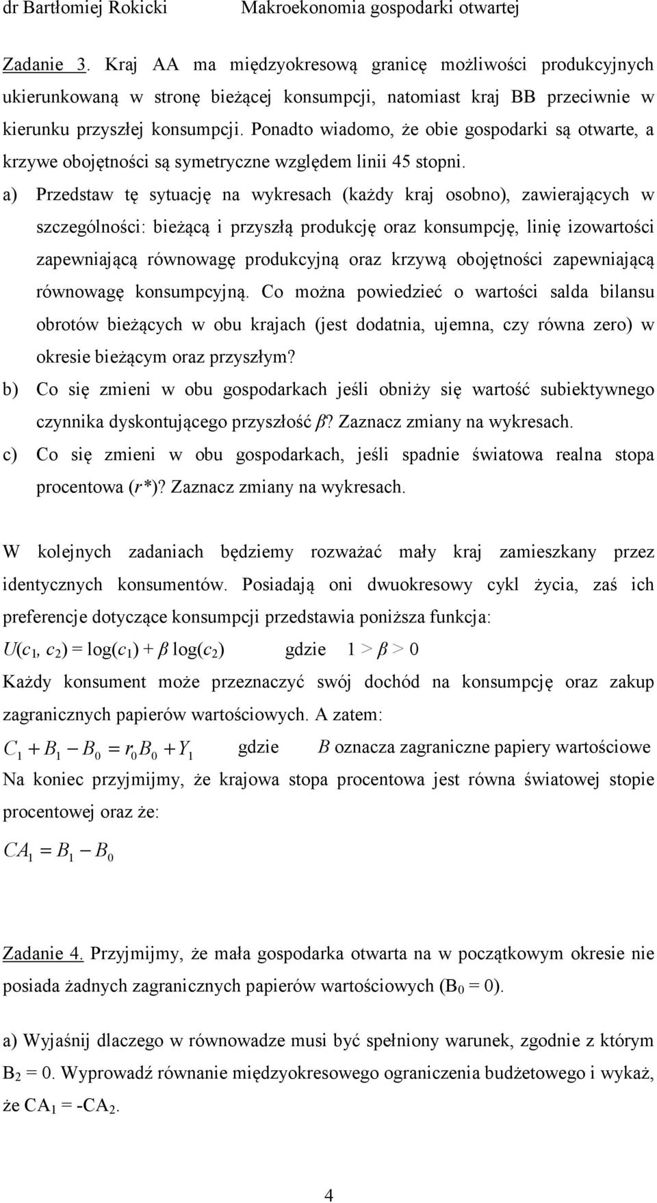 a) Przedstaw tę sytuację na wykresach (każdy kraj osobno), zawierających w szczególności: bieżącą i przyszłą produkcję oraz konsumpcję, linię izowartości zapewniającą równowagę produkcyjną oraz