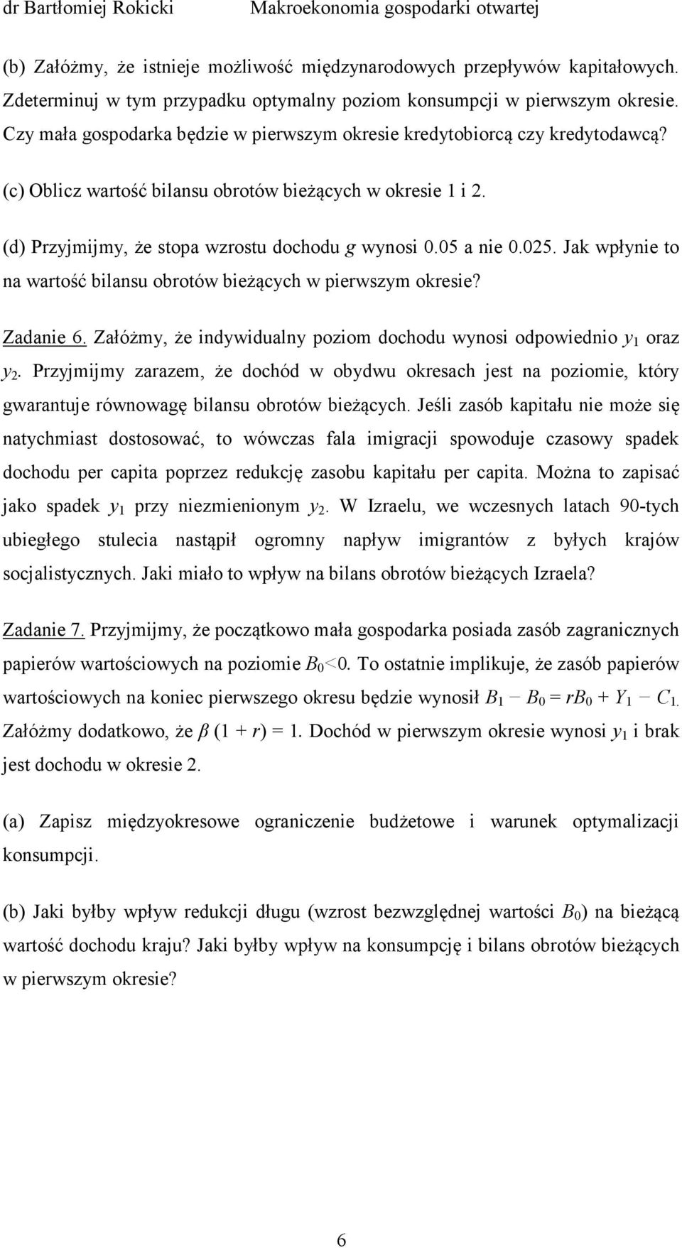 05 a nie 0.025. Jak wpłynie to na wartość bilansu obrotów bieżących w pierwszym okresie? Zadanie 6. Załóżmy, że indywidualny poziom dochodu wynosi odpowiednio y oraz y 2.