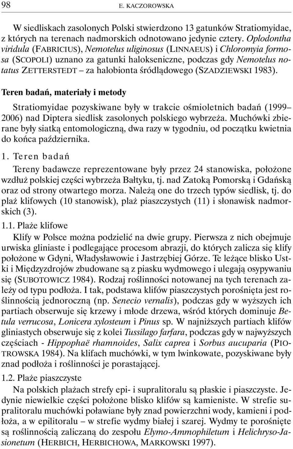 (SZADZIEWSKI 1983). Teren badań, materiały i metody Stratiomyidae pozyskiwane były w trakcie ośmioletnich badań (1999 2006) nad Diptera siedlisk zasolonych polskiego wybrzeża.