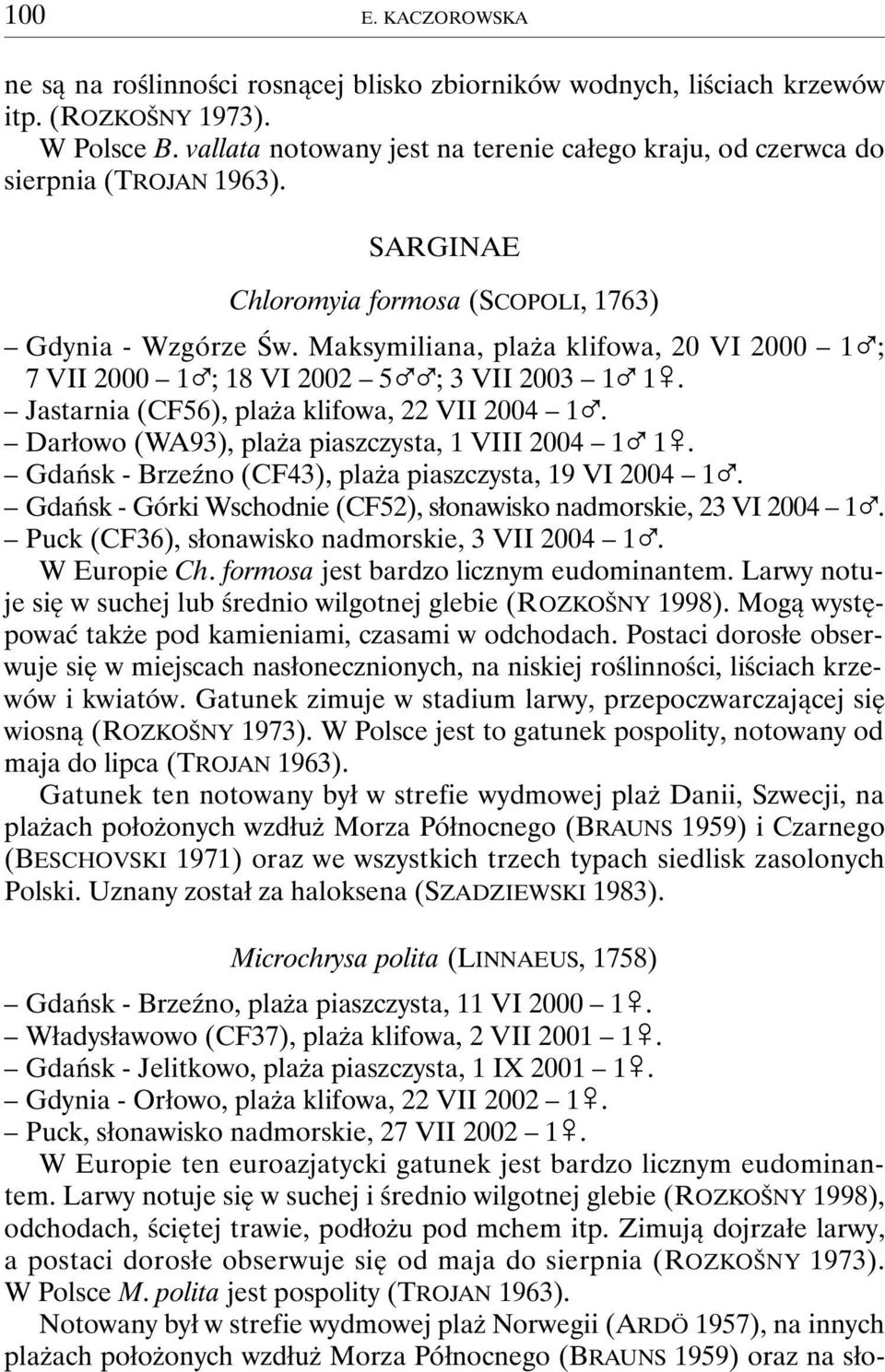 Maksymiliana, plaża klifowa, 20 VI 2000 1%; 7 VII 2000 1%; 18 VI 2002 5%%; 3 VII 2003 1% 1&. Jastarnia (CF56), plaża klifowa, 22 VII 2004 1%. Darłowo (WA93), plaża piaszczysta, 1 VIII 2004 1% 1&.