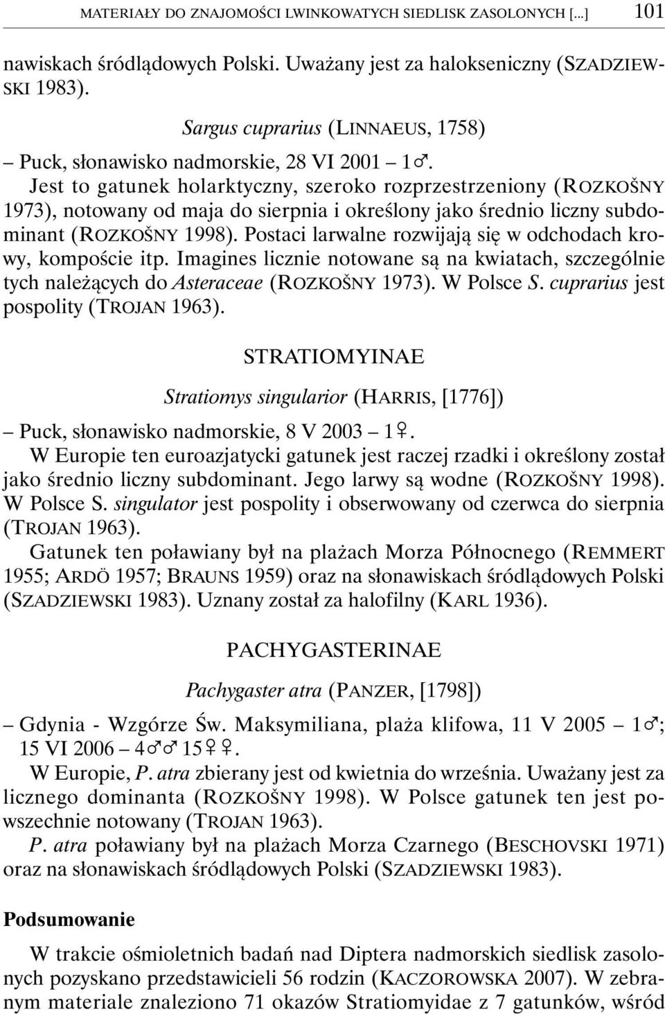 Jest to gatunek holarktyczny, szeroko rozprzestrzeniony (ROZKOŠNY 1973), notowany od maja do sierpnia i określony jako średnio liczny subdominant (ROZKOŠNY 1998).