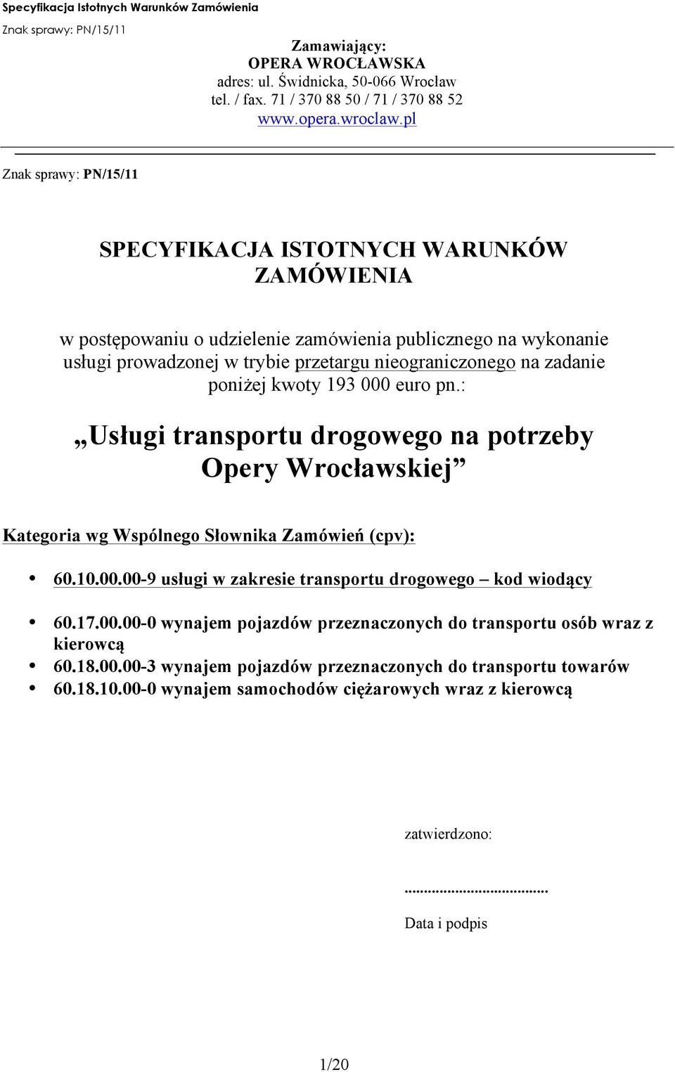 kwoty 193 000 euro pn.: Usługi transportu drogowego na potrzeby Opery Wrocławskiej Kategoria wg Wspólnego Słownika Zamówień (cpv): 60.10.00.00-9 usługi w zakresie transportu drogowego kod wiodący 60.