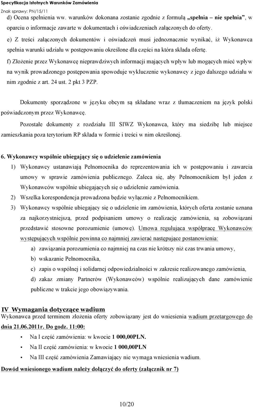 f) Złożenie przez Wykonawcę nieprawdziwych informacji mających wpływ lub mogących mieć wpływ na wynik prowadzonego postępowania spowoduje wykluczenie wykonawcy z jego dalszego udziału w nim zgodnie z