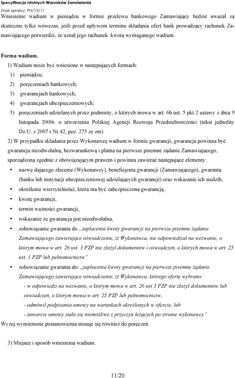 1) Wadium może być wniesione w następujących formach: 1) pieniądzu; 2) poręczeniach bankowych; 3) gwarancjach bankowych; 4) gwarancjach ubezpieczeniowych; 5) poręczeniach udzielanych przez podmioty,