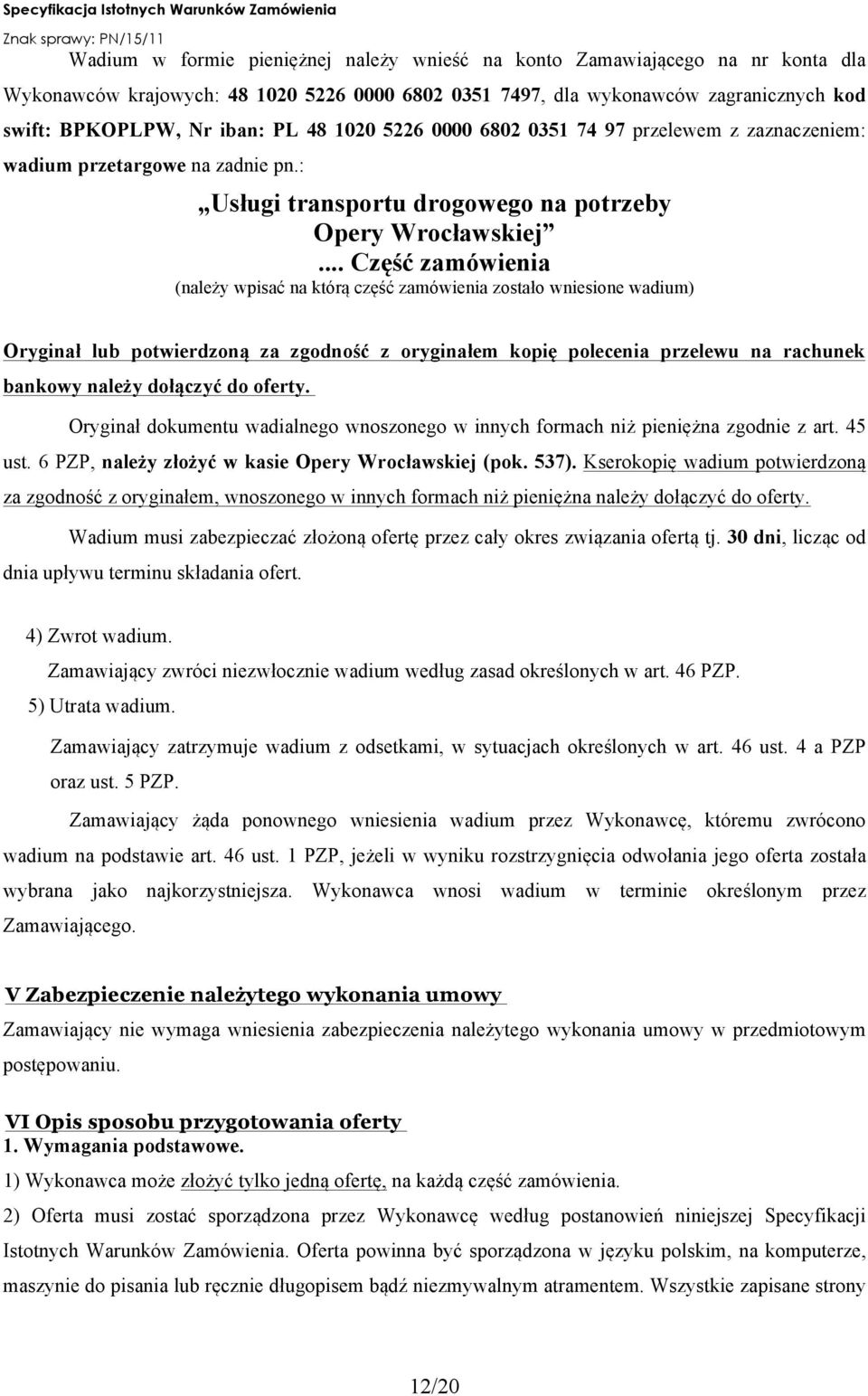 .. Część zamówienia (należy wpisać na którą część zamówienia zostało wniesione wadium) Oryginał lub potwierdzoną za zgodność z oryginałem kopię polecenia przelewu na rachunek bankowy należy dołączyć