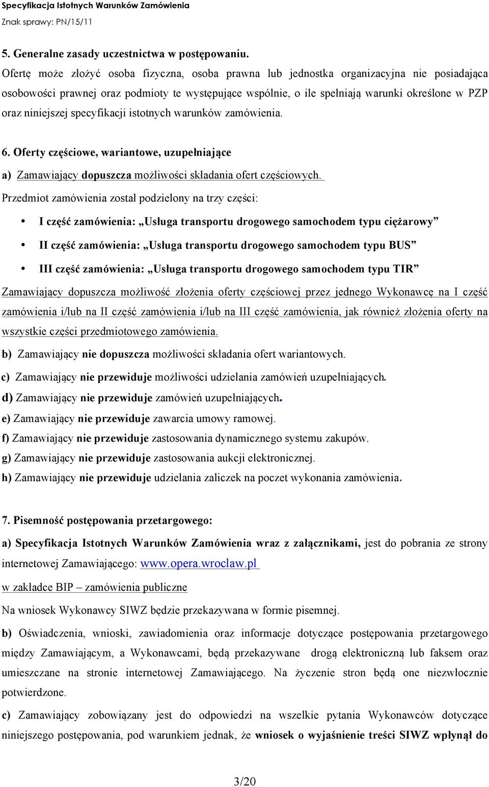 niniejszej specyfikacji istotnych warunków zamówienia. 6. Oferty częściowe, wariantowe, uzupełniające a) Zamawiający dopuszcza możliwości składania ofert częściowych.